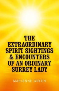 Title: The Extraordinary Spirit Sightings & Encounters of an Ordinary Surrey Lady, Author: Marianne Green