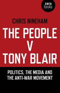 Title: The People v. Tony Blair: Politics, the Media and the Anti-War Movement, Author: Chris Nineham