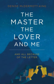 Title: The Master, The Lover, and Me: And All Because of The Letter, Author: Denise McDermott-King