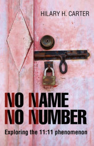 Title: No Name No Number: Exploring the 11:11 Phenomenon, Author: Hilary H. Carter