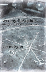 Title: Wooing the Echo: Book One of the Christopher Penrose Novels, Author: Lee Morgan