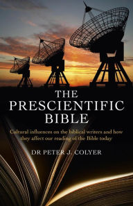 Title: The Prescientific Bible: Cultural Influences On the Biblical Writers and How They Affect Our Reading of the Bible Today, Author: Dr. Peter J. Coyler