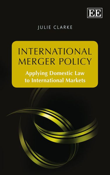 International Merger Policy: Applying Domestic Law to International Markets