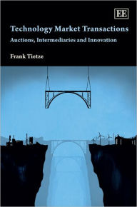 Title: Technology Market Transactions: Auctions, Intermediaries and Innovation, Author: Frank Tietze