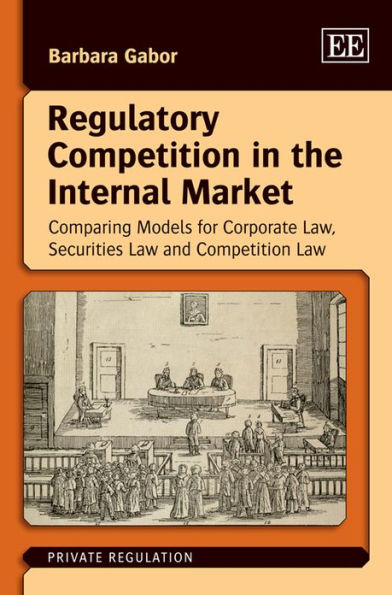 Regulatory Competition in the Internal Market: Comparing Models for Corporate Law, Securities Law and Competition Law