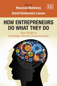 Title: How Entrepreneurs do What they do: Case Studies in Knowledge Intensive Entrepreneurship, Author: Maureen McKelvey