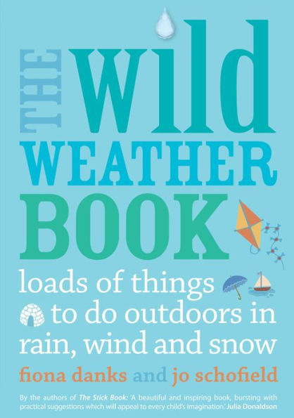 The Wild Weather Book: Loads of things to do outdoors in rain, wind and snow