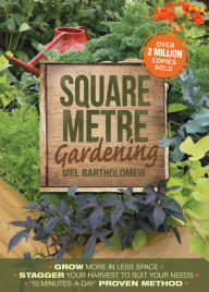 Title: Square Metre Gardening: The Radical Approach to Gardening That Really Works, Author: Mel Bartholomew
