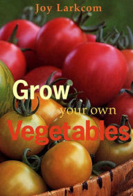 Title: Grow Your Own Vegetables, Author: Joy Larkcom