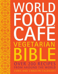 Title: World Food Café Vegetarian Bible: Over 200 Recipes From Around the World, Author: Chris Caldicott