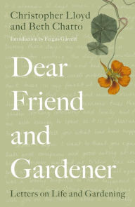 Title: Dear Friend and Gardener: Letters on Life and Gardening, Author: Beth Chatto