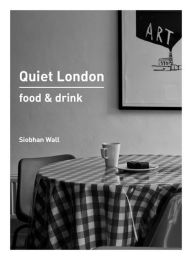 Title: Quiet London: Food & Drink, Author: Siobhan Wall
