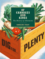 Title: Of Cabbages and Kings: The History of Allotments, Author: Caroline Foley
