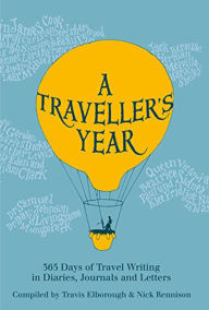 Title: A Traveller's Year: 365 Days of Travel Writing in Diaries, Journals and Letters, Author: Travis Elborough