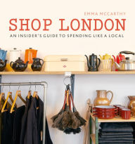 Title: Shop London: An insider's guide to spending like a local, Author: Emma McCarthy