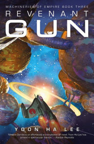 Title: Revenant Gun (Machineries of Empire Series #3), Author: Yoon Ha Lee