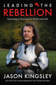 Title: Leading the Rebellion: Questing To Succeed In Work and Life, Author: Jason Kingsley