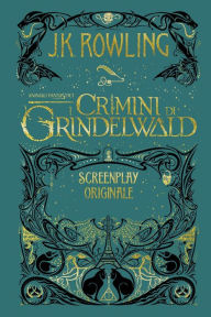Title: Animali Fantastici: I Crimini di Grindelwald - Screenplay Originale, Author: J. K. Rowling