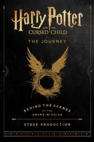 Title: Harry Potter and the Cursed Child: The Journey: Behind the Scenes of the Award-Winning Stage Production, Author: Harry Potter Theatrical Productions