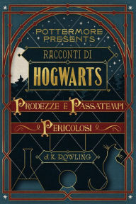 Title: Racconti di Hogwarts: prodezze e passatempi pericolosi, Author: J. K. Rowling