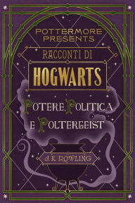 Title: Racconti di Hogwarts: potere, politica e poltergeist, Author: J. K. Rowling