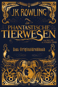 Title: Phantastische Tierwesen und wo sie zu finden sind: Das Originaldrehbuch, Author: J. K. Rowling