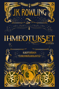 Title: Ihmeotukset ja niiden olinpaikat. Alkuperäinen elokuvakäsikirjoitus, Author: J. K. Rowling