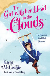 Title: The Girl with Her Head in the Clouds: The Amazing Life of Dolly Shepherd, Author: Karen McCombie