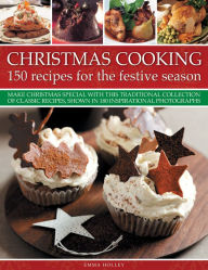 Title: Christmas Cooking: 150 Recipes for the Festive Season, Author: Emma Holley