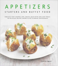 Title: Appetizers, Starters and Buffet Food: 150 Delicious Recipes shown in 230 Stunning Photographs, Author: Christine Ingram