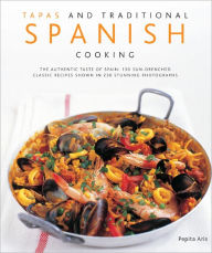 Title: Tapas and Traditional Spanish Cooking: 130 Sun-drenched Classic Recipes Shown in 230 Stunning Photographs, Author: Pepita Atis