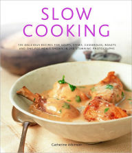 Title: Slow Cooking: 135 Delicious Recipes for Soups, Stews, Casseroles, Roasts and One-Pot Meals Shown in 260 Stunning Photographs, Author: Catherine Atkinson