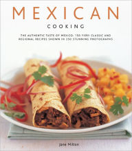 Title: Mexican Cooking: 150 Fiery Classic and Regional Recipes Shown in 250 Stunning Photographs, Author: Jane Milton