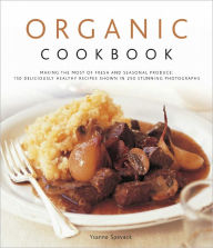 Title: Organic Cook Book: 130 Deliciously Healthy Recipes Shown in 250 Stunning Photographs, Author: Ysanne Spevack