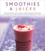 Smoothies & Juices: More Than 150 Irresistible Recipes Shown in Over 250 Stunning Photographs