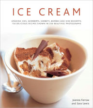 Title: Ice Cream: Amazing Ices, Sherbets, Sorbets, Bombes and Iced Desserts: 150 Delicious Recipes Shown in 200 Beautiful Photographs, Author: Joanna and Lewis Farrow