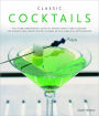 Classic Cocktails:150 Sensational Drink Recipes Shown in 250 Fabulous Photographs