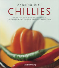 Title: Cooking with Chillies:150 Delicious Recipes Shown in 250 Sizzling Photographs, Author: Elizabeth Young