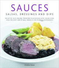 Title: Sauces, Salsas, Dressings and Dips: Transform Your Cooking with 150 Delicious Ideas for Every Kind of Dish, Shown in 300 Stunning Photographs, Author: Christine France