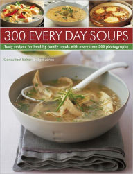 Title: 300 Every Day Soups: Tasty Recipes for Healthy Family Meals With More Than 300 Photographs, Author: Bridget Jones