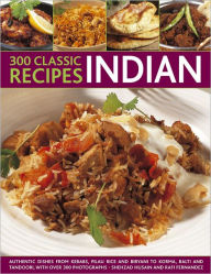 Title: 300 Classic Indian Recipes:Authentic Dishes From Kebabs, Pilau Rice and Biryani, to Korma Curry, Balti Curries and Tandoori, with over 300 Photographs, Author: Rafi Fernandez