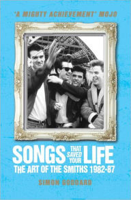 Title: Songs That Saved Your Life (Revised Edition): The Art of The Smiths 1982-87, Author: Simon Goddard