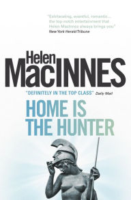 Title: Home is the Hunter: A Comedy in Two Acts, Author: Helen Macinnes