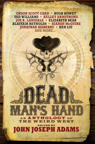 Title: Dead Man's Hand: An Anthology of the Weird West, Author: John Joseph Adams