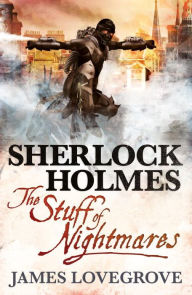 Title: Sherlock Holmes - The Stuff of Nightmares, Author: James Lovegrove