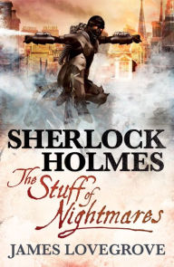 Title: Sherlock Holmes: The Stuff of Nightmares, Author: James Lovegrove