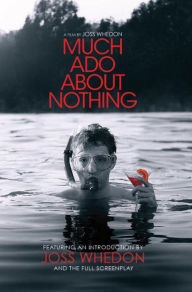 Title: Much Ado About Nothing: A Film By Joss Whedon, Author: Joss Whedon