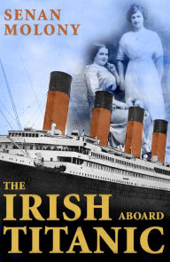 Title: The Irish Aboard Titanic, Author: Senan Molony