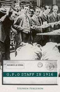 Title: GPO Staff in 1916: Business As Usual, Author: Stephen Ferguson