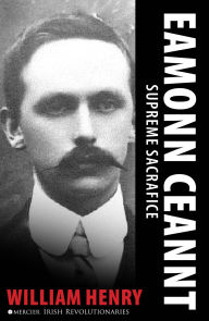 Title: Éamonn Ceannt: Supreme Sacrifice, Author: William Henry